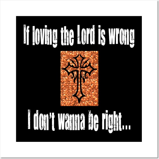 If Loving The Lord Is Wrong I Don't Wanna Be Right Wall Art by machasting